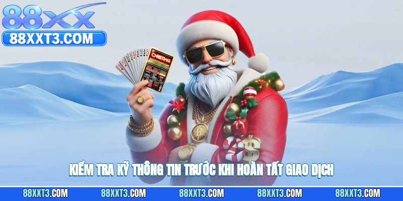 Rà soát cẩn thận thông tin trước khi xác nhận hoàn tất giao dịch.